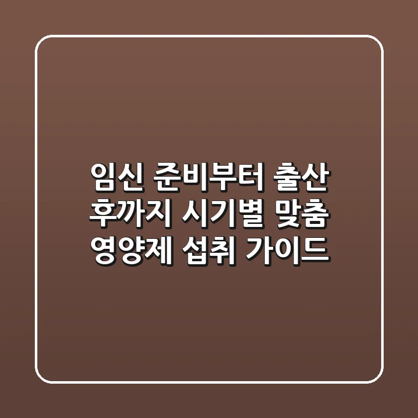 임신 준비부터 출산 후까지! 시기별 맞춤 영양제 섭취 가이드