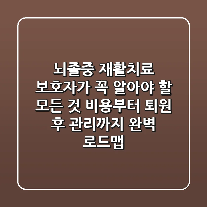 뇌졸중 재활치료, 보호자가 꼭 알아야 할 모든 것: 비용부터 퇴원 후 관리까지 완벽 로드맵!