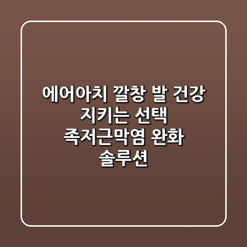 에어아치 깔창: 발 건강 지키는 선택? 족저근막염 완화 솔루션