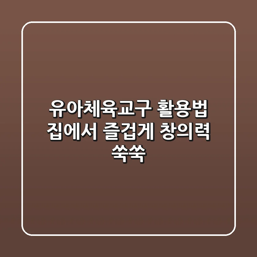 유아체육교구 활용법: 집에서 즐겁게, 창의력 쑥쑥!