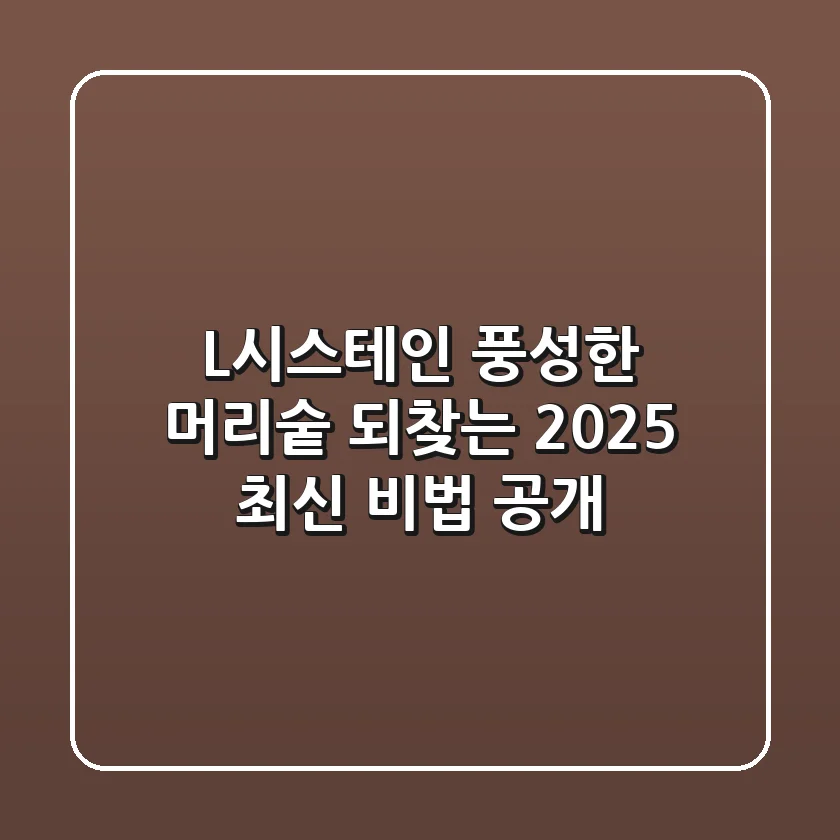 L시스테인 : 풍성한 머리숱 되찾는 2025 최신 비법 공개!