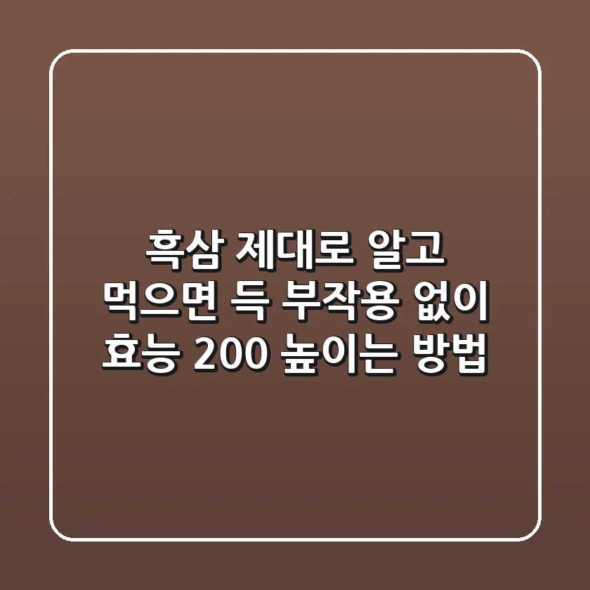 흑삼, 제대로 알고 먹으면 득! 부작용 없이 효능 200% 높이는 방법