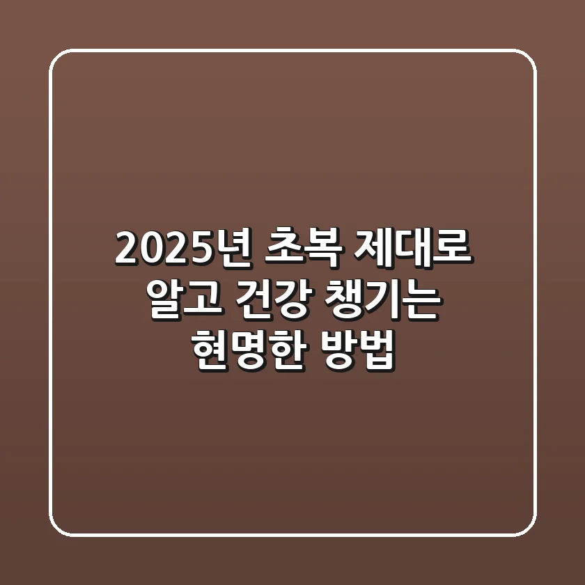 2025년 초복, 제대로 알고 건강 챙기는 현명한 방법