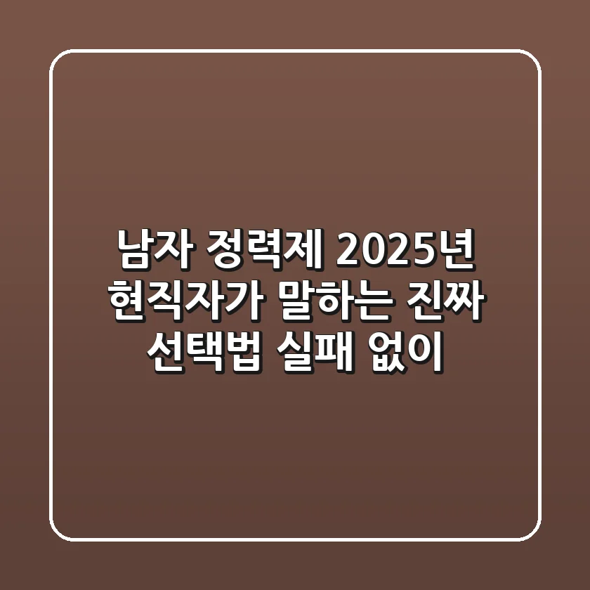 남자 정력제, 2025년 현직자가 말하는 진짜 선택법 (실패 없이)