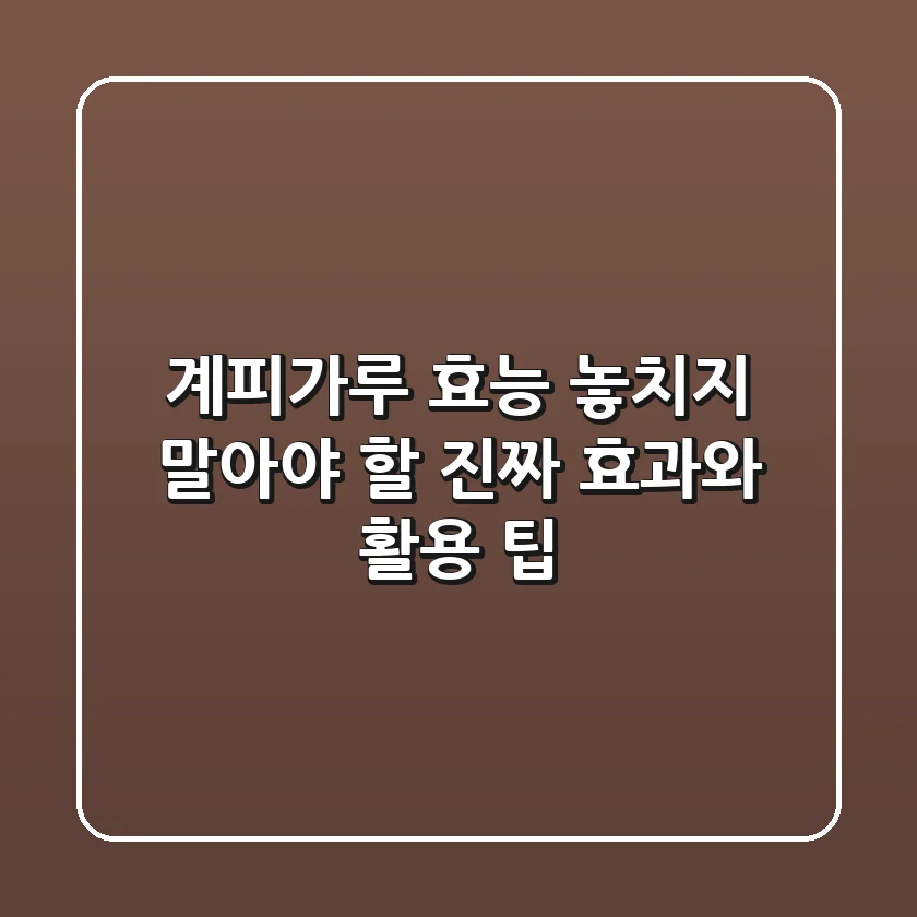 계피가루 효능, 놓치지 말아야 할 진짜 효과와 활용 팁!