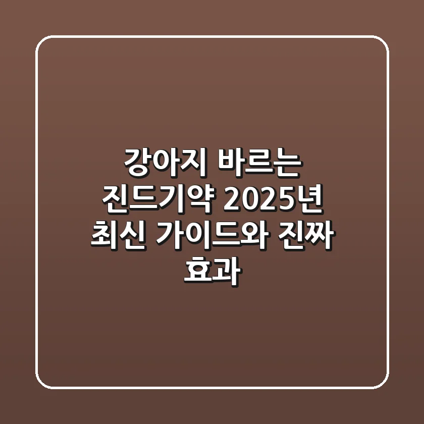 강아지 바르는 진드기약, 2025년 최신 가이드와 진짜 효과