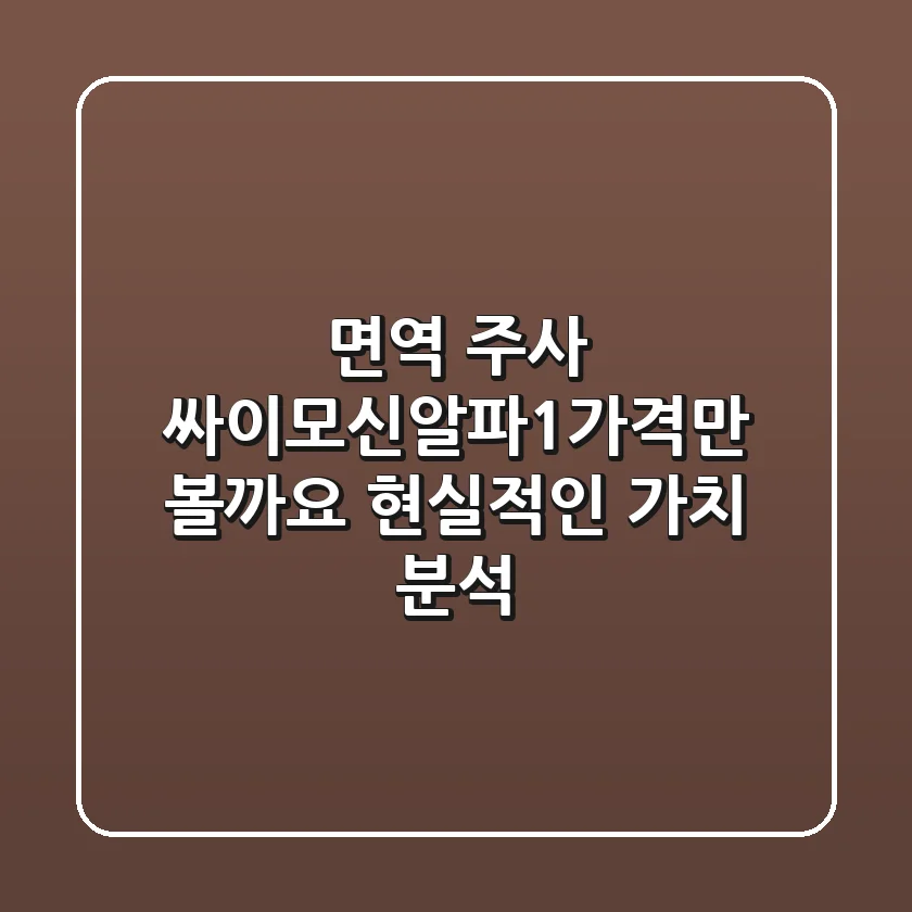 면역 주사, 싸이모신알파1가격만 볼까요? 현실적인 가치 분석