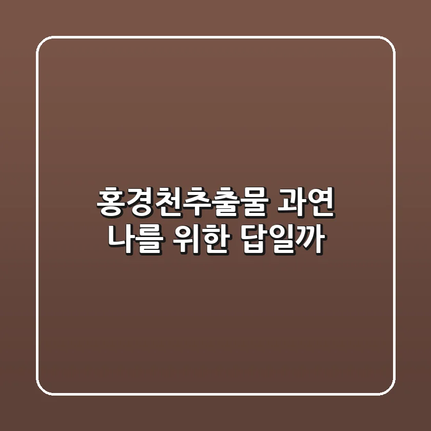 홍경천추출물, 과연 나를 위한 답일까?