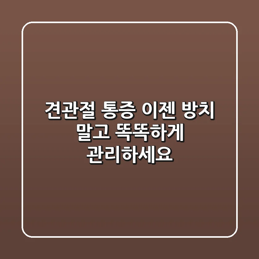 견관절 통증, 이젠 방치 말고 똑똑하게 관리하세요!