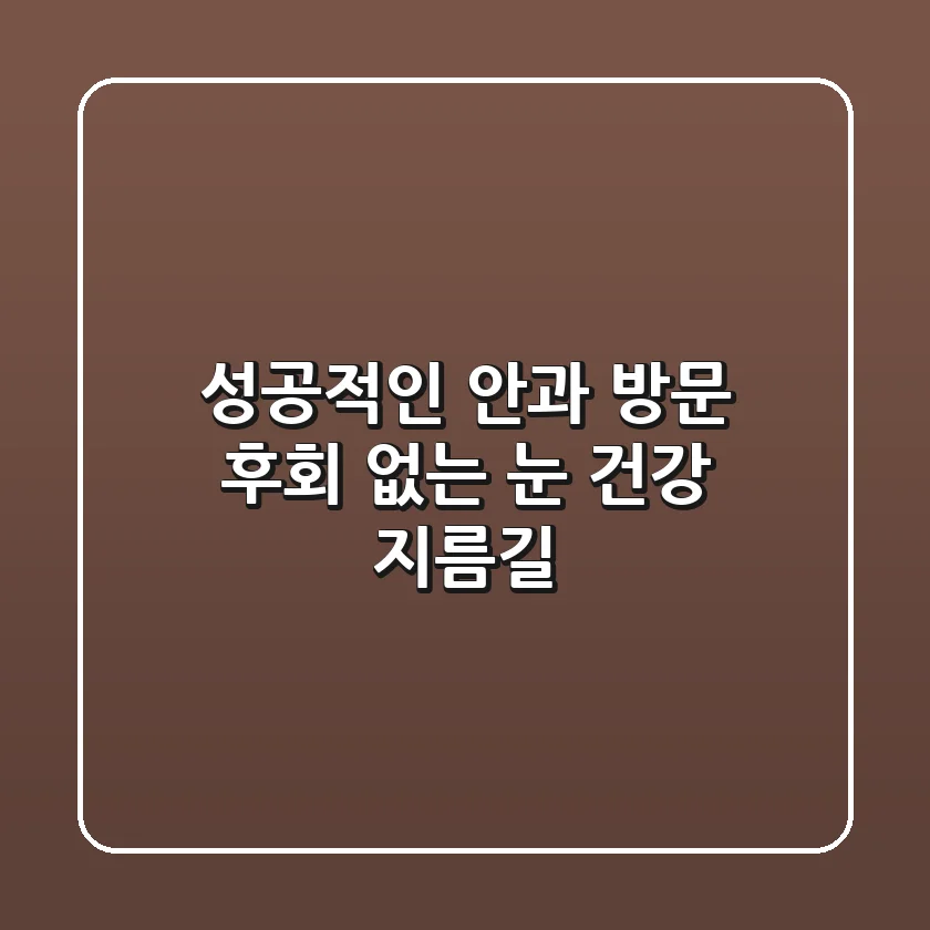 성공적인 안과 방문, 후회 없는 눈 건강 지름길