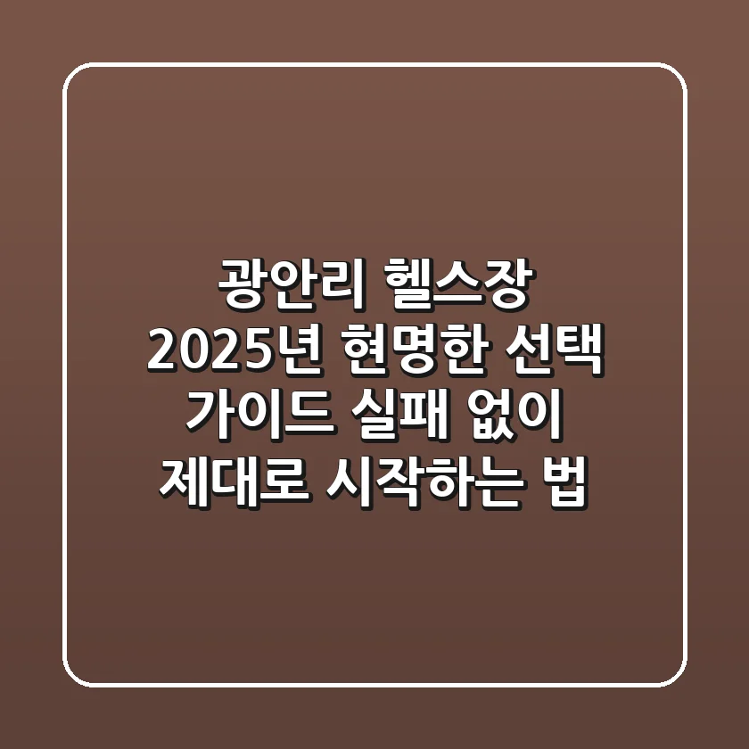 광안리 헬스장, 2025년 현명한 선택 가이드! 실패 없이 제대로 시작하는 법