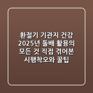 환절기 기관지 건강, 2025년 돌배 활용의 모든 것: 직접 겪어본 시행착오와 꿀팁