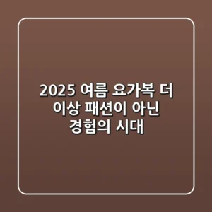 2025 여름 요가복, 더 이상 '패션'이 아닌 '경험'의 시대