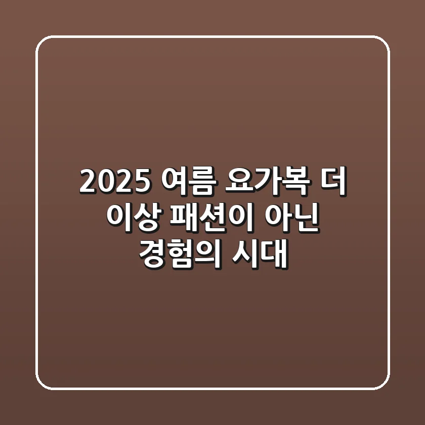 2025 여름 요가복, 더 이상 '패션'이 아닌 '경험'의 시대