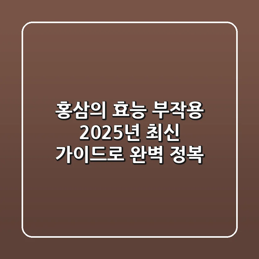홍삼의 효능 부작용, 2025년 최신 가이드로 완벽 정복!
