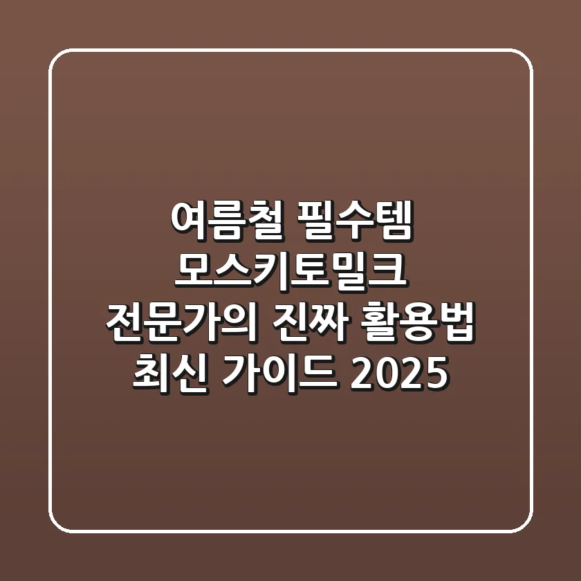 여름철 필수템 모스키토밀크, 전문가의 진짜 활용법 & 최신 가이드 2025