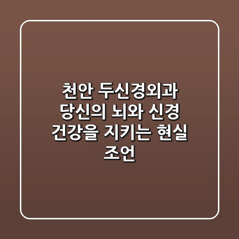 천안 두신경외과, 당신의 뇌와 신경 건강을 지키는 현실 조언