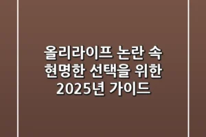 올리라이프, 논란 속 현명한 선택을 위한 2025년 가이드