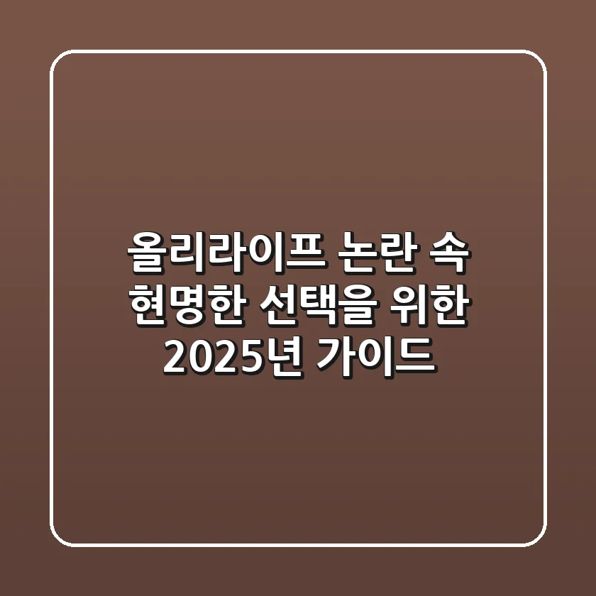 올리라이프, 논란 속 현명한 선택을 위한 2025년 가이드