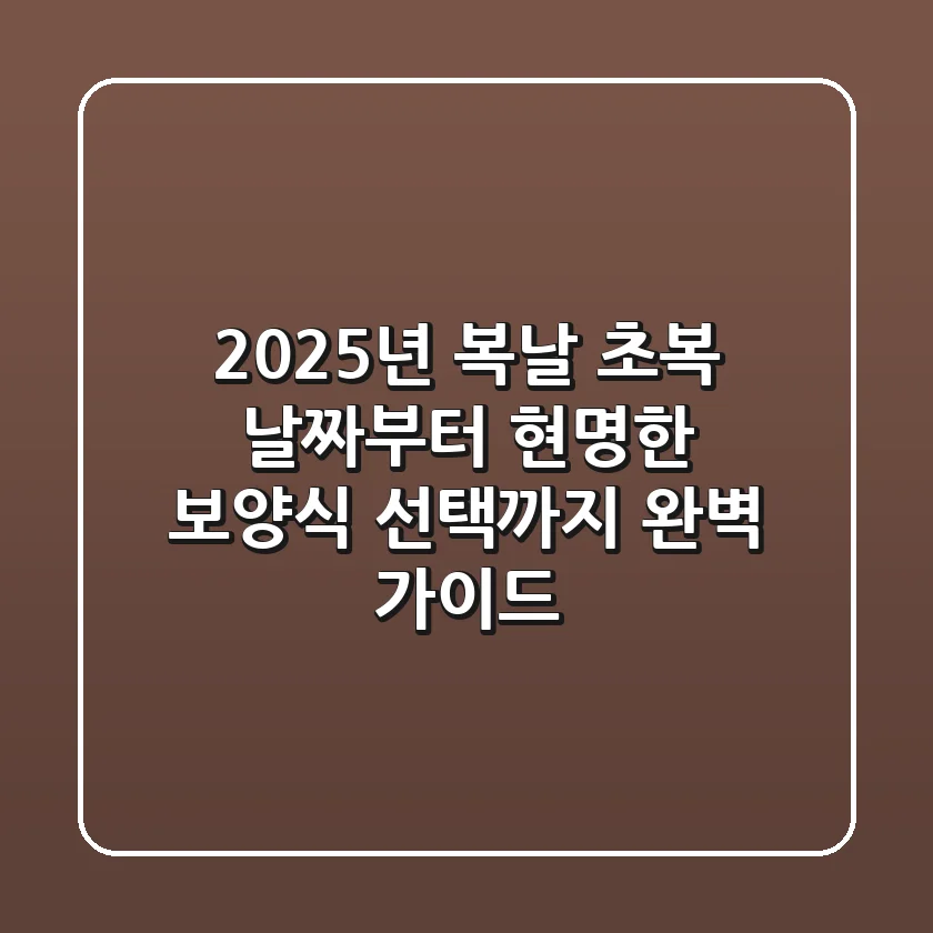 2025년 복날, 초복 날짜부터 현명한 보양식 선택까지 완벽 가이드