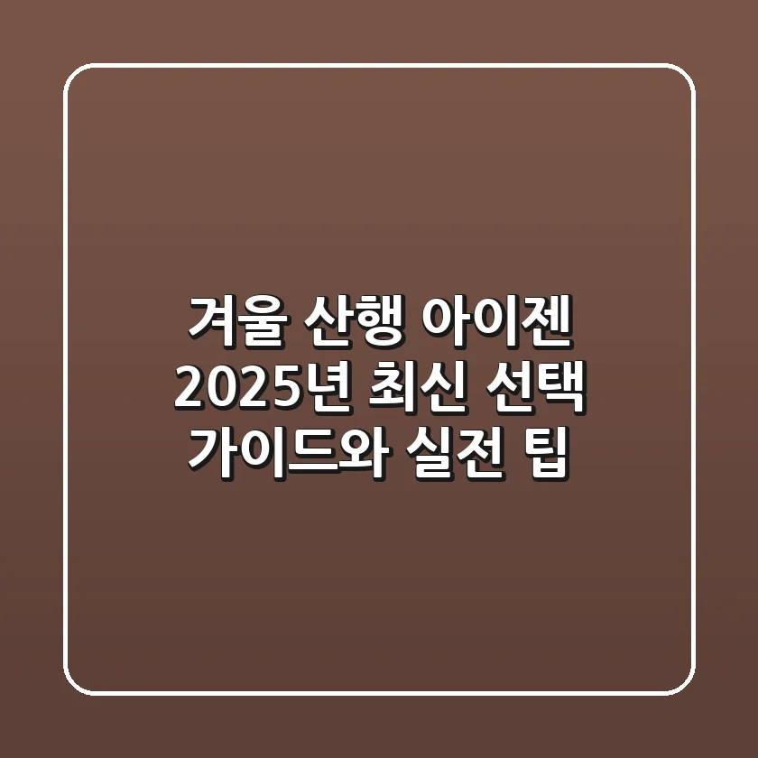 겨울 산행 아이젠, 2025년 최신 선택 가이드와 실전 팁