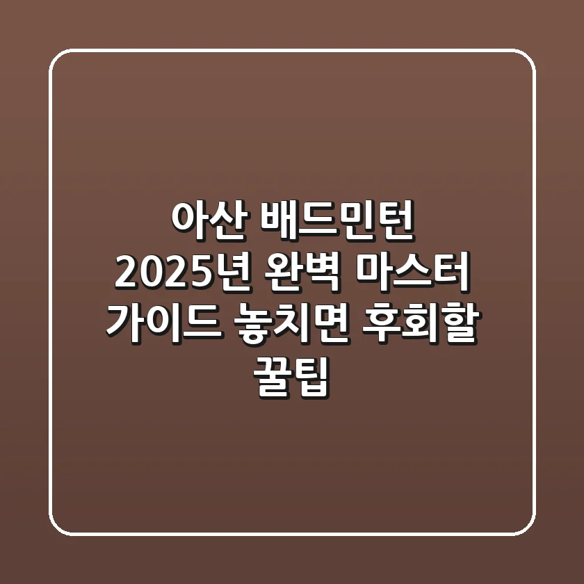 아산 배드민턴, 2025년 완벽 마스터 가이드: 놓치면 후회할 꿀팁