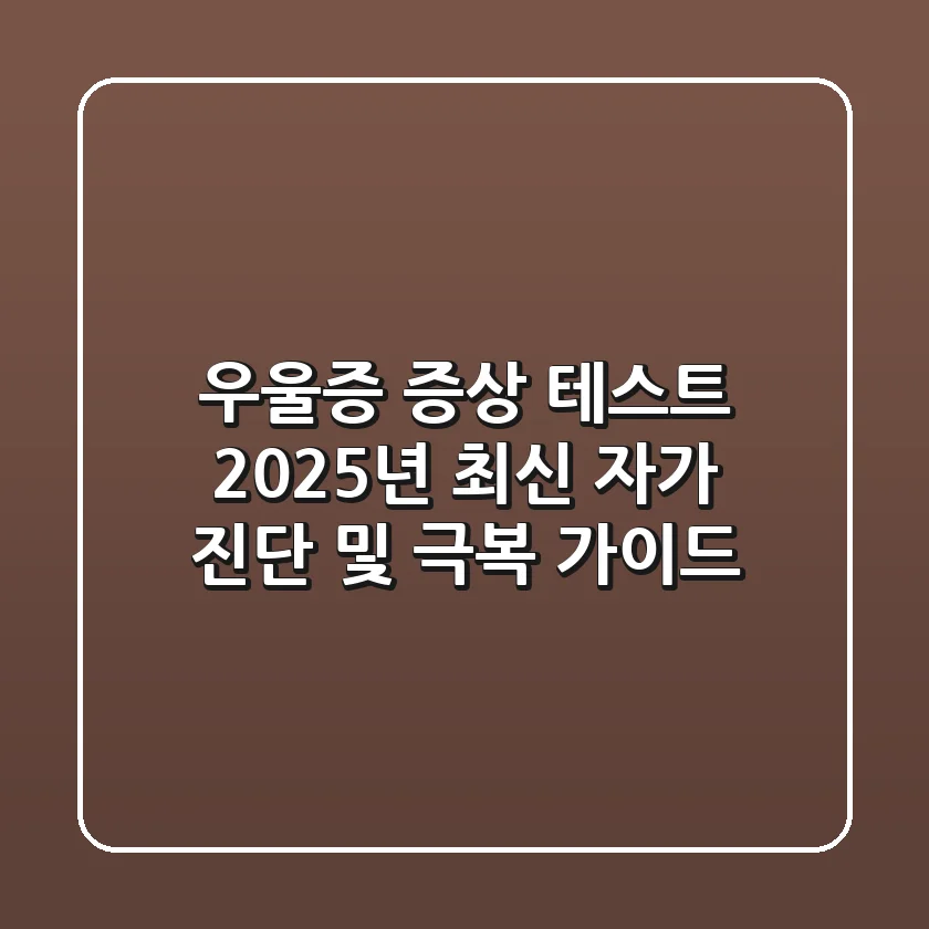 우울증 증상 테스트: 2025년 최신 자가 진단 및 극복 가이드