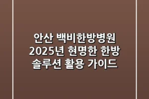안산 백비한방병원, 2025년 현명한 한방 솔루션 활용 가이드
