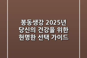 봉동생강, 2025년 당신의 건강을 위한 현명한 선택 가이드