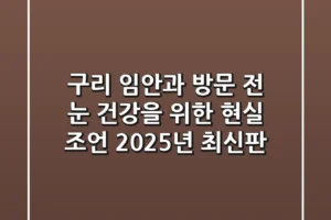 구리 임안과 방문 전, 눈 건강을 위한 현실 조언 (2025년 최신판)