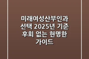 미래여성산부인과 선택, 2025년 기준 후회 없는 현명한 가이드