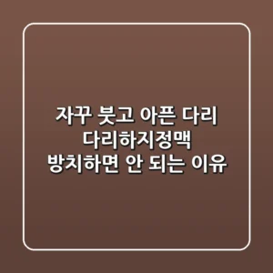 자꾸 붓고 아픈 다리, 다리하지정맥 방치하면 안 되는 이유
