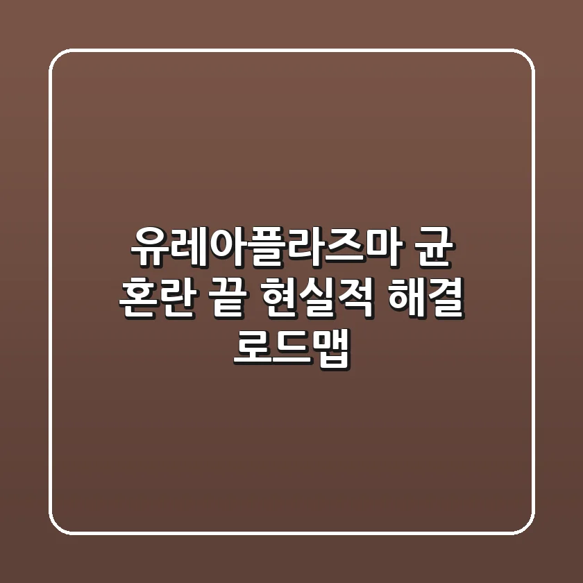 유레아플라즈마 균: 혼란 끝! 현실적 해결 로드맵