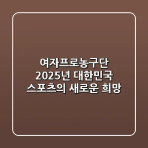 여자프로농구단, 2025년 대한민국 스포츠의 새로운 희망