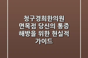 청구경희한의원 면목점, 당신의 통증 해방을 위한 현실적 가이드