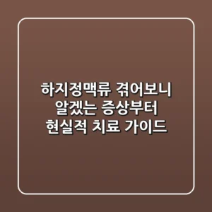 하지정맥류, 겪어보니 알겠는 증상부터 현실적 치료 가이드