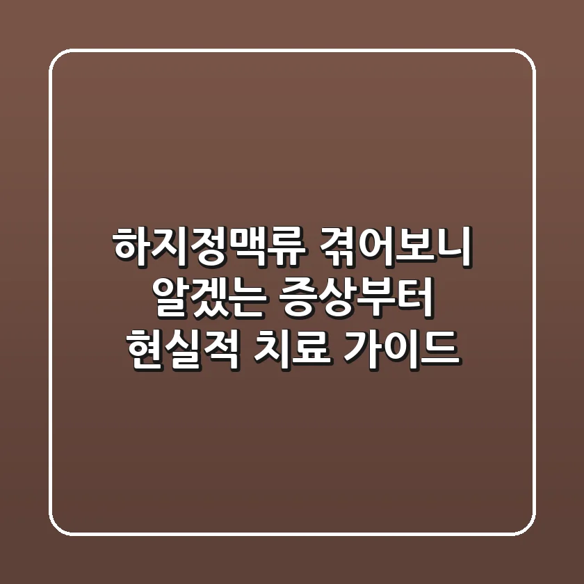 하지정맥류, 겪어보니 알겠는 증상부터 현실적 치료 가이드