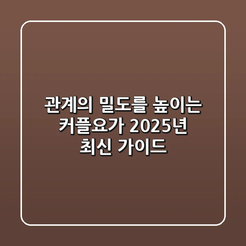 관계의 밀도를 높이는 커플요가: 2025년 최신 가이드