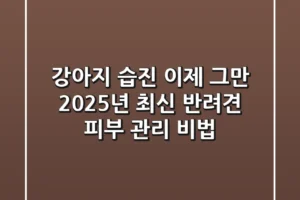 강아지 습진, 이제 그만! 2025년 최신 반려견 피부 관리 비법