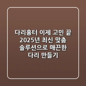 다리흉터, 이제 고민 끝! 2025년 최신 맞춤 솔루션으로 매끈한 다리 만들기