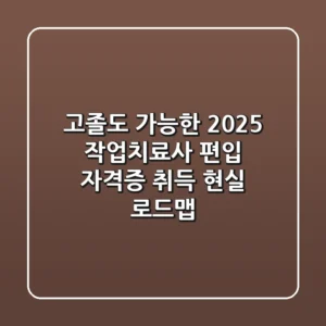 고졸도 가능한 2025 작업치료사 편입 & 자격증 취득, 현실 로드맵!