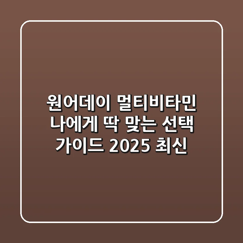 원어데이 멀티비타민, 나에게 딱 맞는 선택 가이드 (2025 최신)