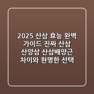 2025 산삼 효능 완벽 가이드: 진짜 산삼, 산양삼, 산삼배양근 차이와 현명한 선택