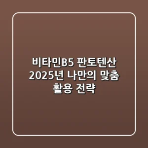 비타민B5 (판토텐산), 2025년 나만의 맞춤 활용 전략