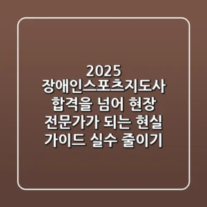 2025 장애인스포츠지도사: 합격을 넘어 현장 전문가가 되는 현실 가이드 (실수 줄이기)