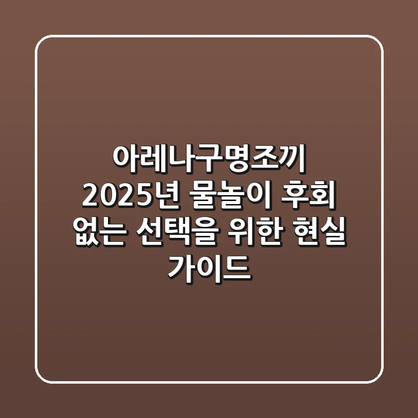 아레나구명조끼: 2025년 물놀이, 후회 없는 선택을 위한 현실 가이드