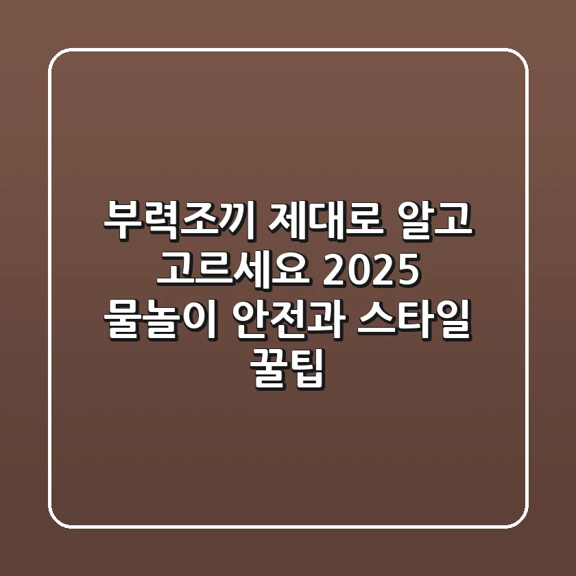 부력조끼, 제대로 알고 고르세요? 2025 물놀이 안전과 스타일 꿀팁!
