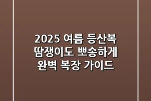 2025 여름 등산복, 땀쟁이도 뽀송하게! 완벽 복장 가이드