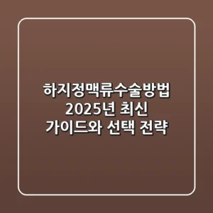 하지정맥류수술방법, 2025년 최신 가이드와 선택 전략