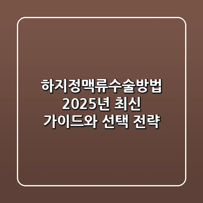 하지정맥류수술방법, 2025년 최신 가이드와 선택 전략